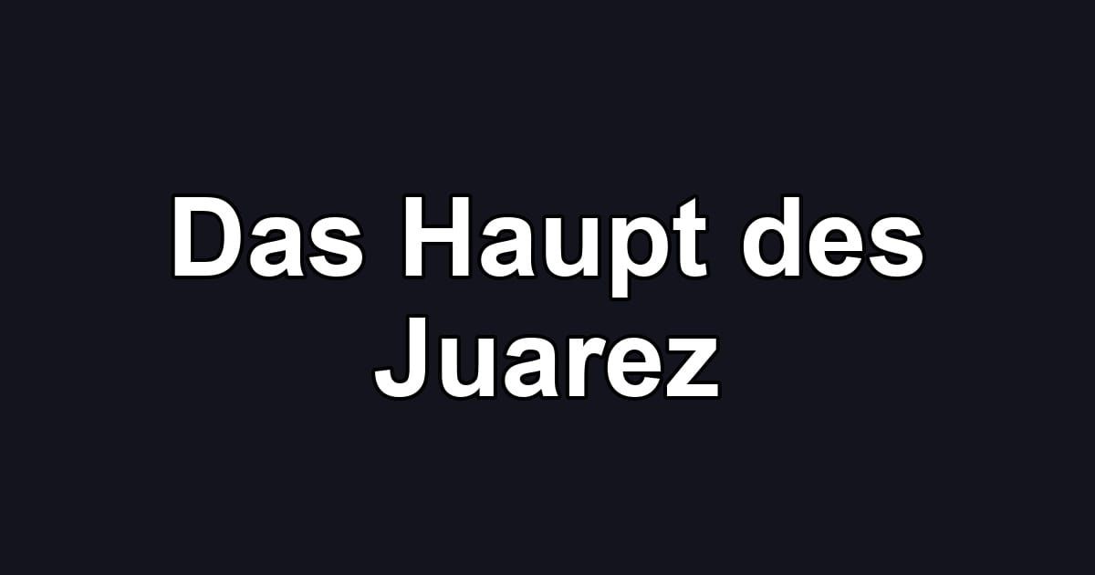 Das Haupt des Juarez