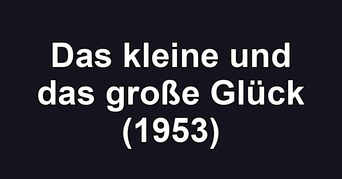 Das kleine und das große Glück (1953)