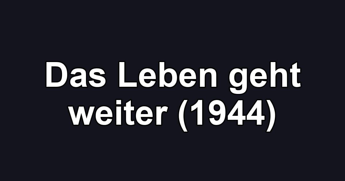 Das Leben geht weiter (1944)