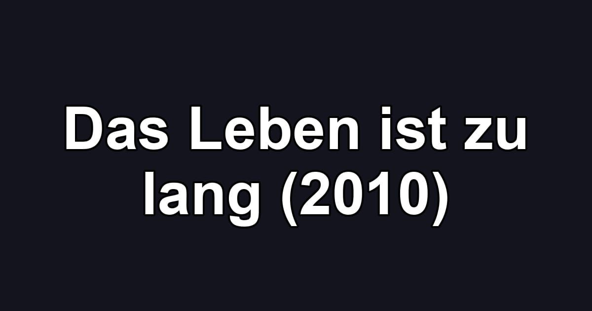 Das Leben ist zu lang (2010)