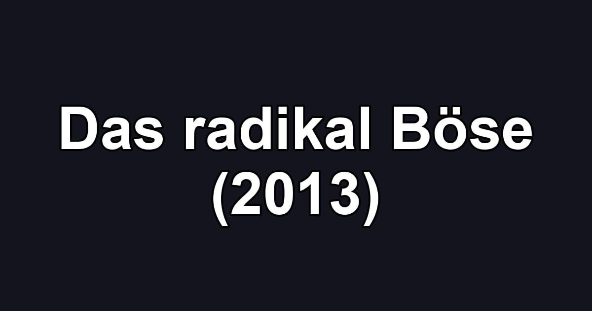 Das radikal Böse (2013)