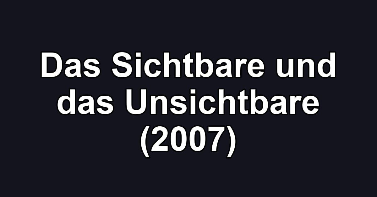 Das Sichtbare und das Unsichtbare (2007)