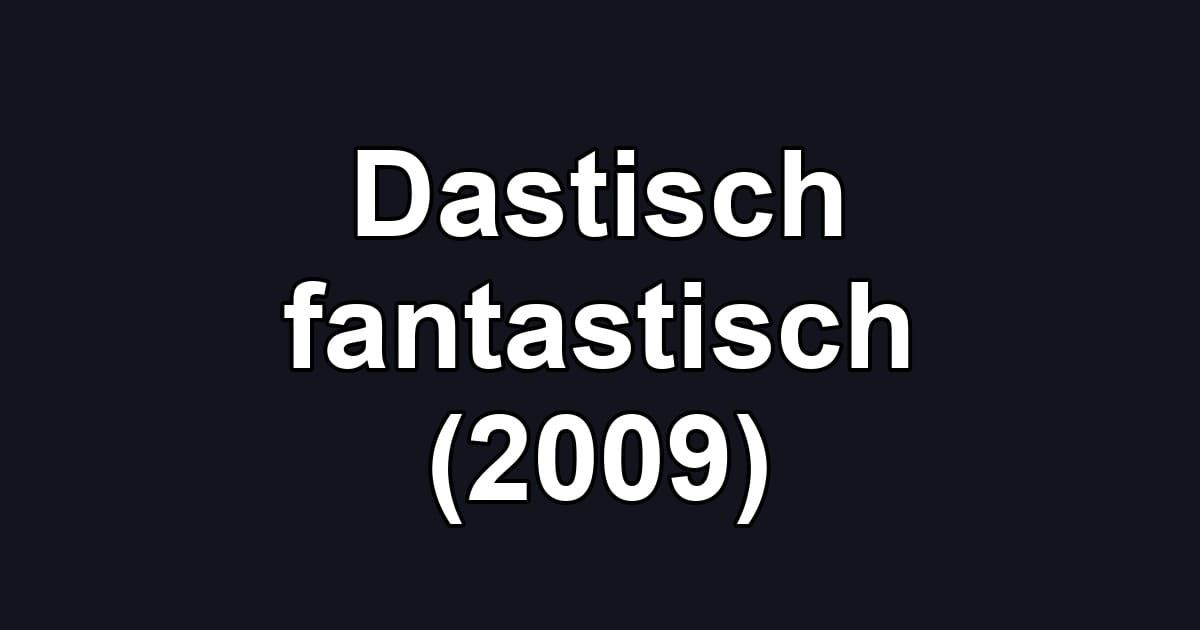 Dastisch fantastisch (2009)