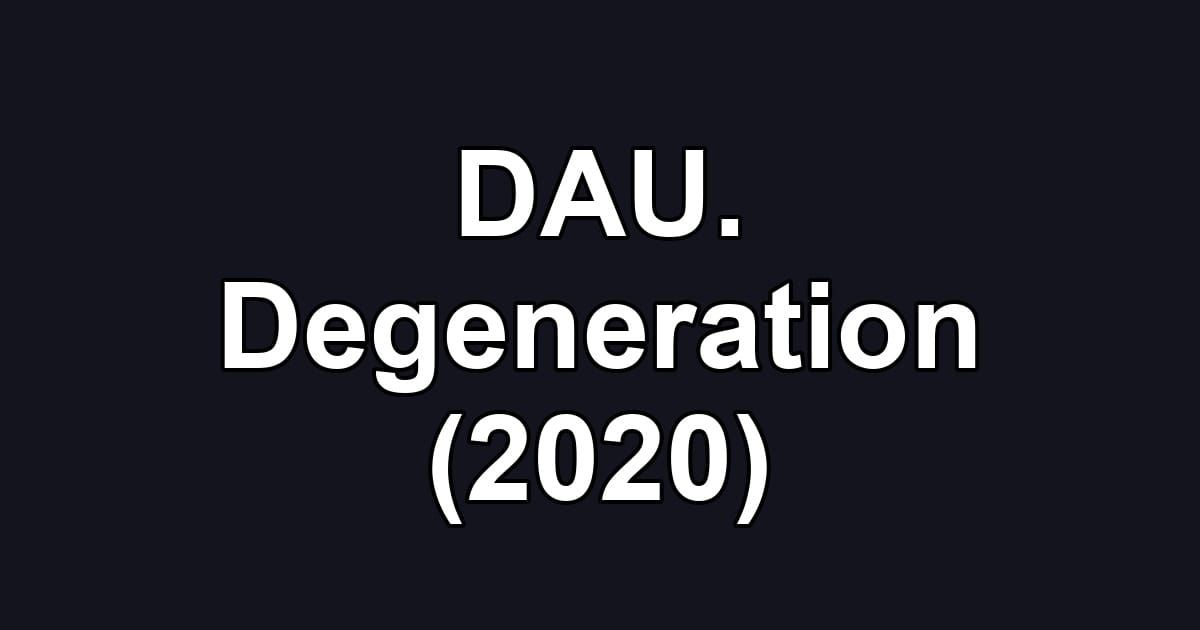 DAU. Degeneration (2020)