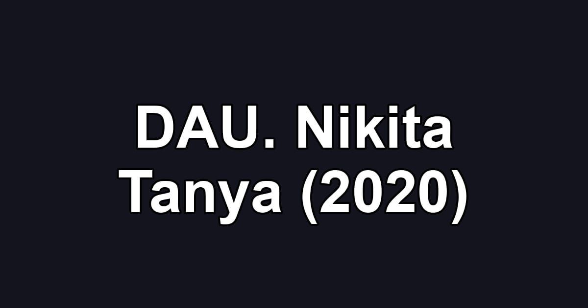 DAU. Nikita Tanya (2020)