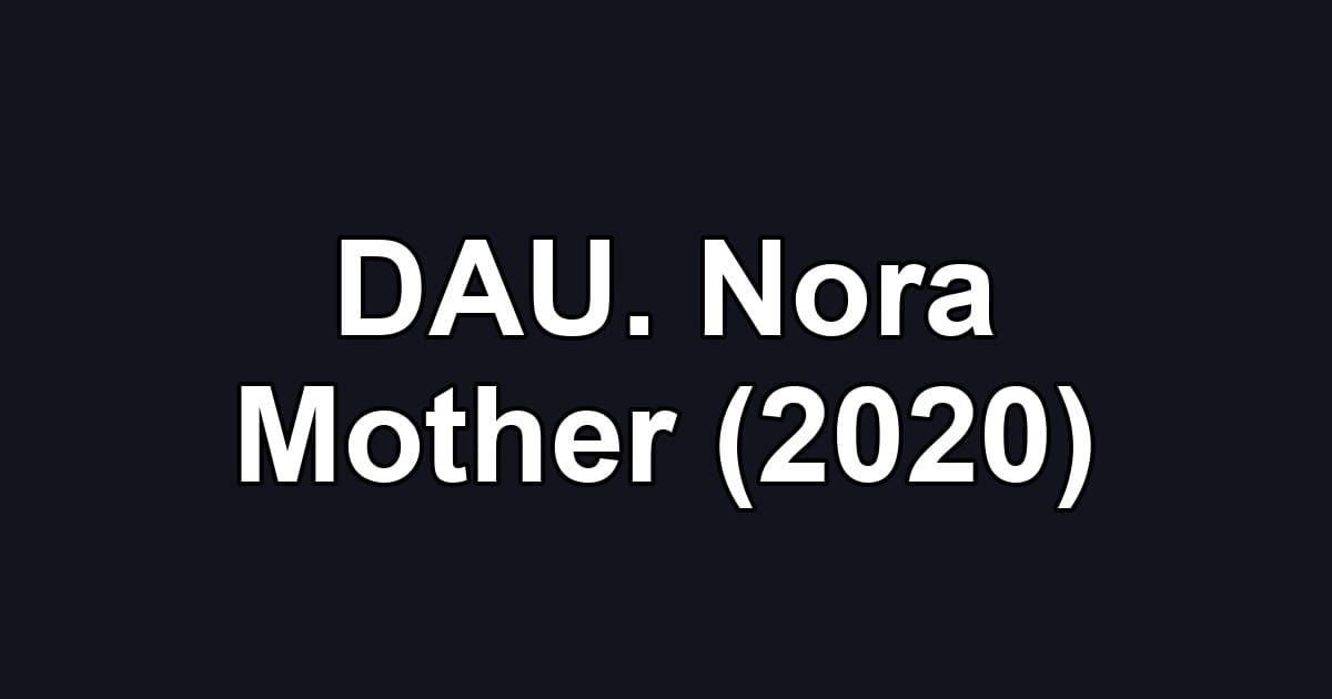 DAU. Nora Mother (2020)