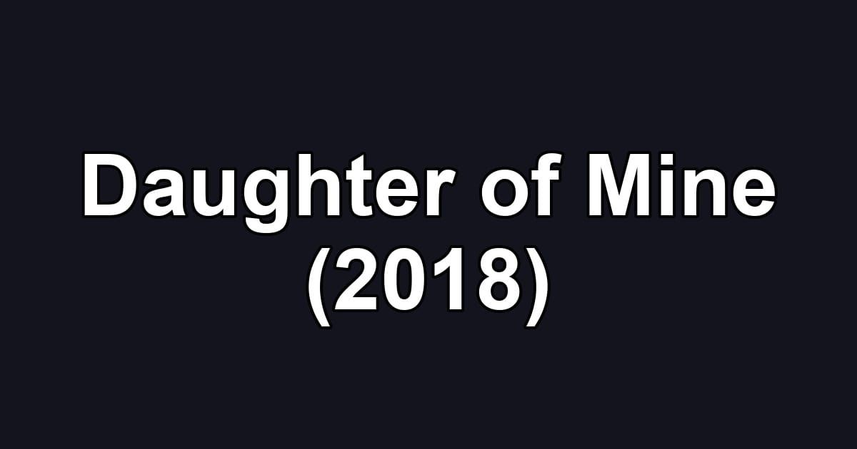 Daughter of Mine (2018)