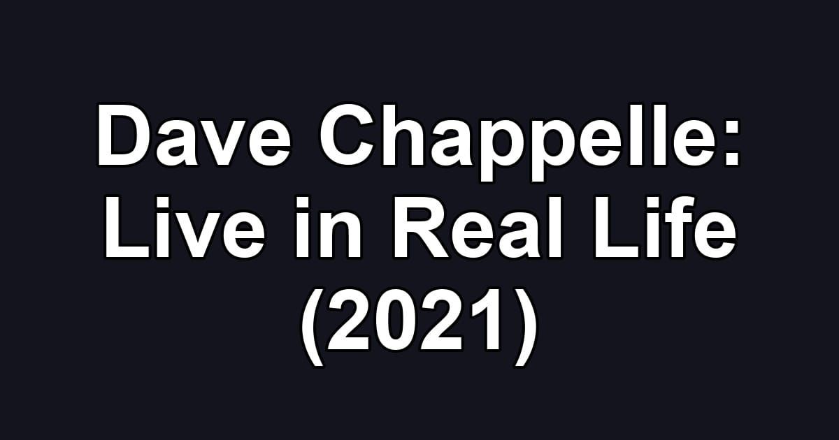 Dave Chappelle: Live in Real Life (2021)