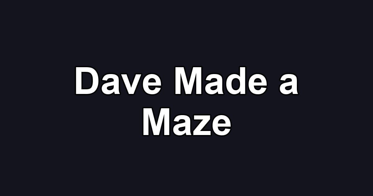 Dave Made a Maze