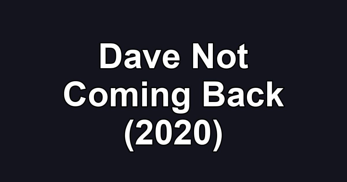Dave Not Coming Back (2020)