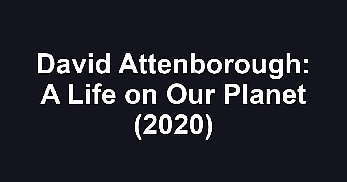 David Attenborough: A Life on Our Planet (2020)