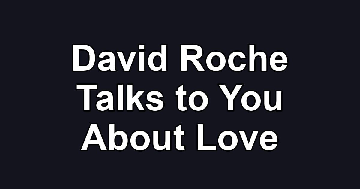 David Roche Talks to You About Love