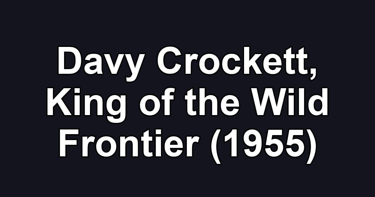 Davy Crockett, King of the Wild Frontier (1955)