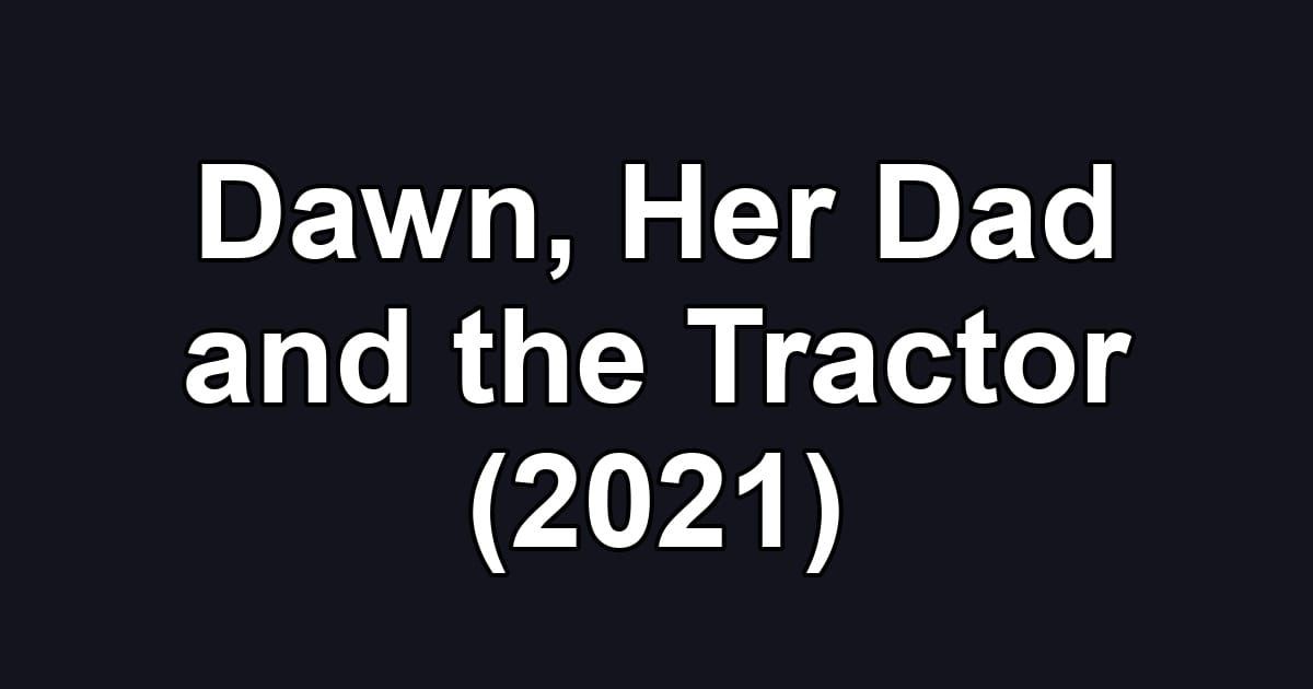Dawn, Her Dad and the Tractor (2021)