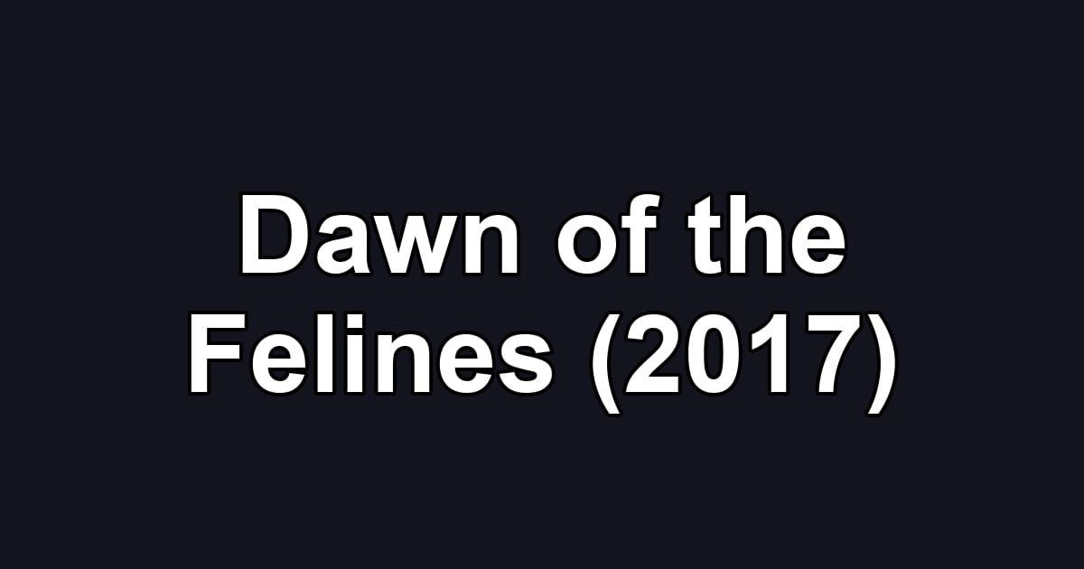 Dawn of the Felines (2017)