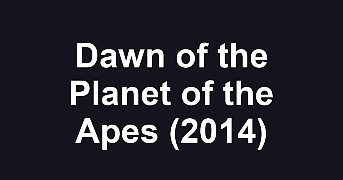 Dawn of the Planet of the Apes (2014)