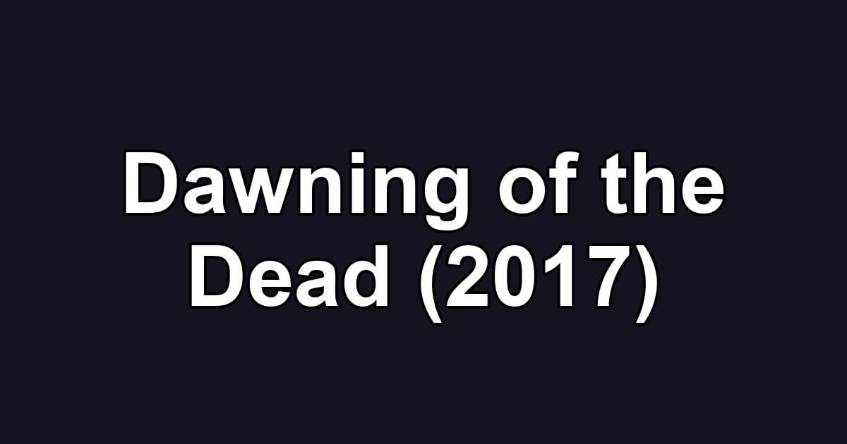Dawning of the Dead (2017)