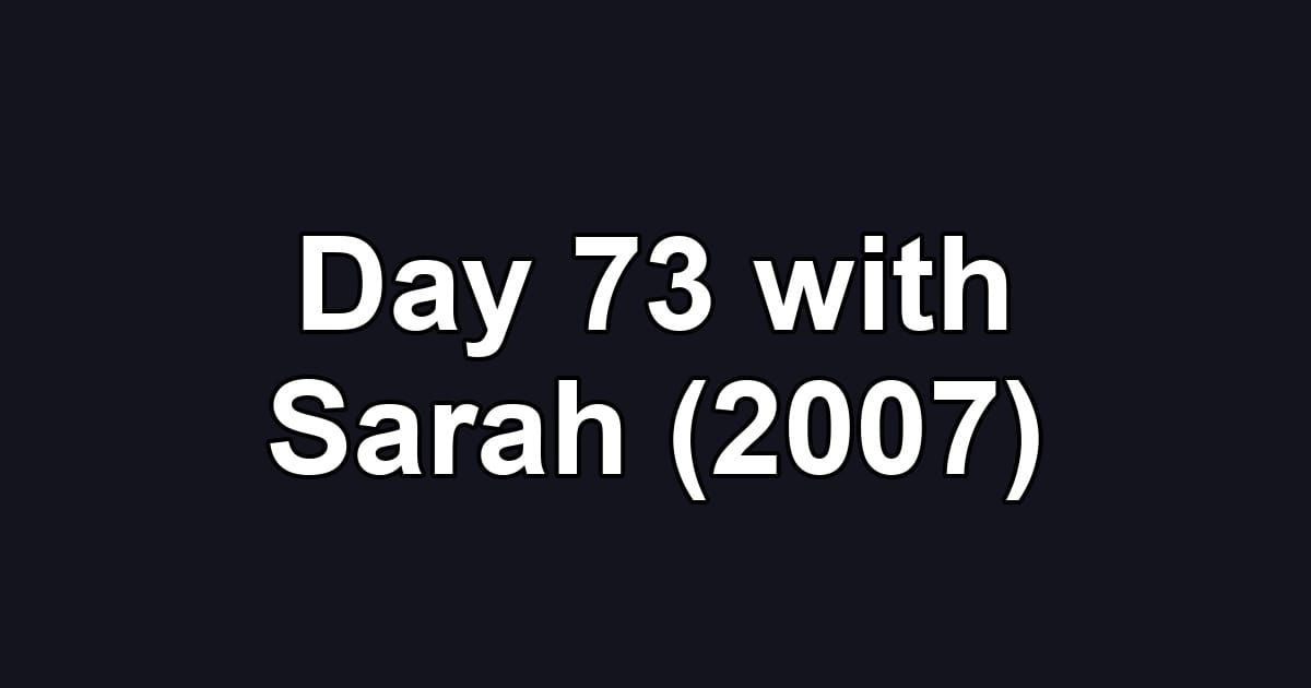 Day 73 with Sarah (2007)