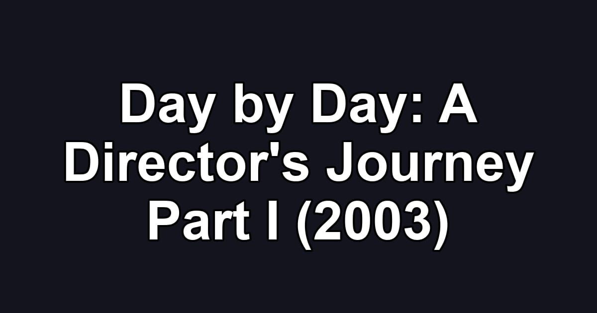 Day by Day: A Director's Journey Part I (2003)