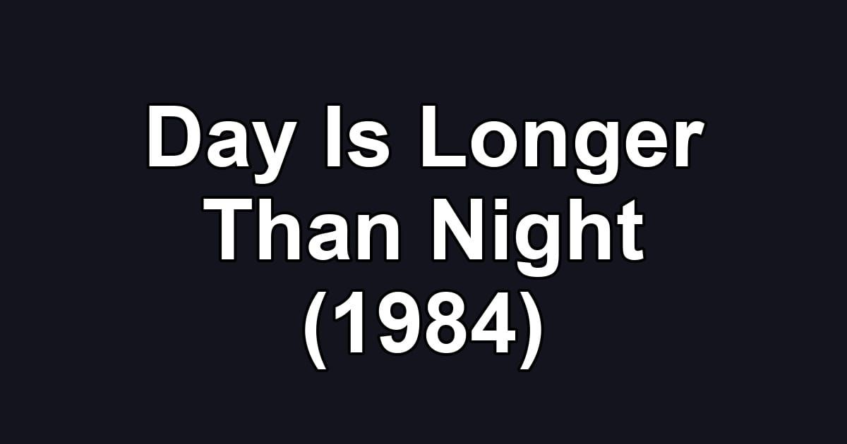 Day Is Longer Than Night (1984)