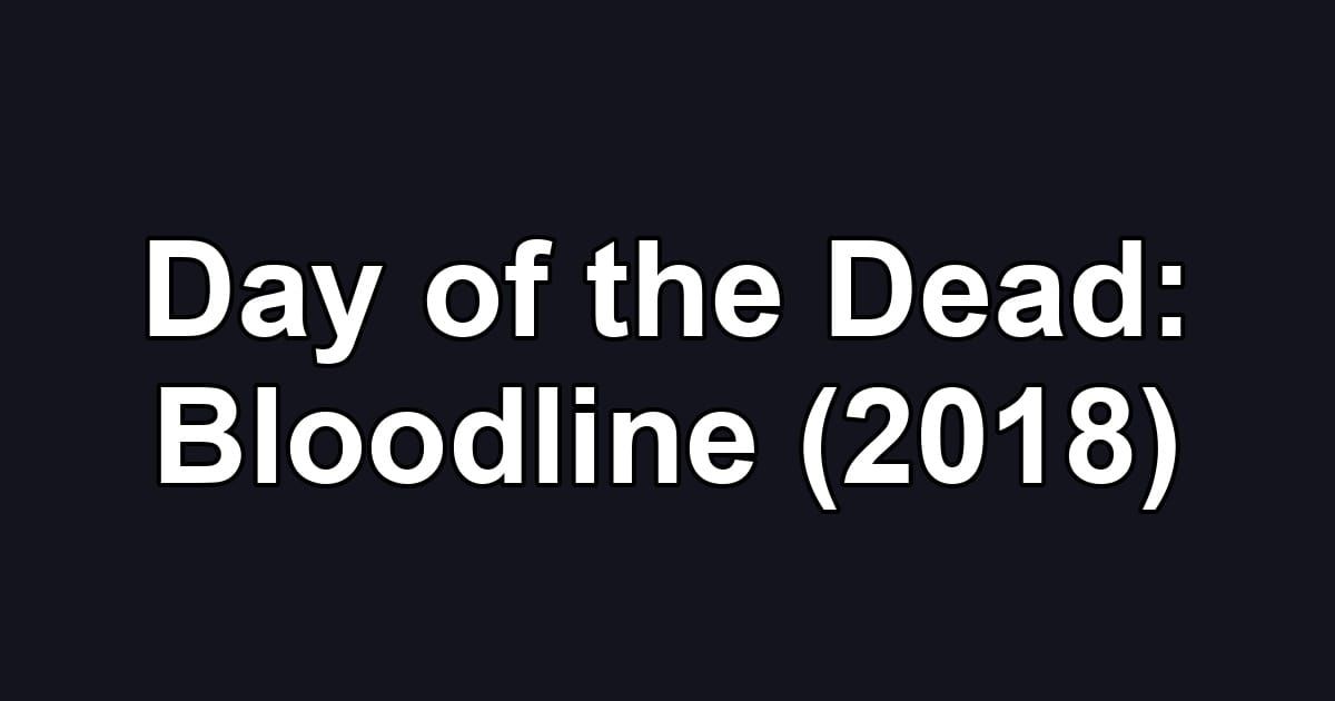 Day of the Dead: Bloodline (2018)