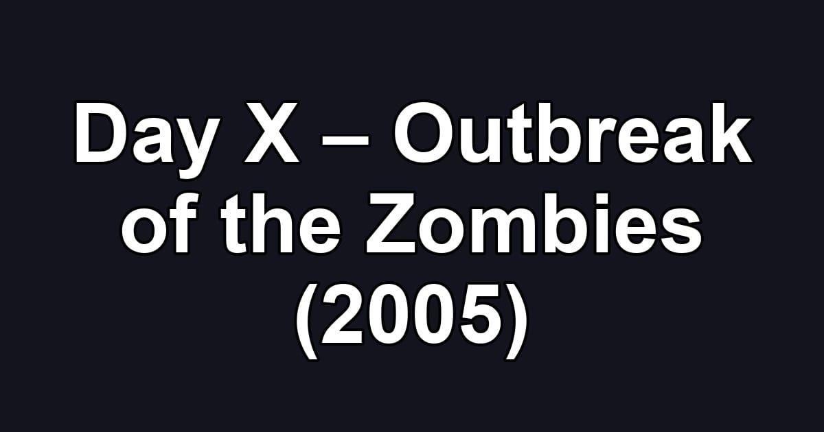 Day X – Outbreak of the Zombies (2005)