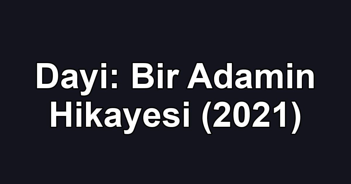 Dayi: Bir Adamin Hikayesi (2021)