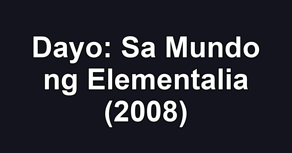 Dayo: Sa Mundo ng Elementalia (2008)