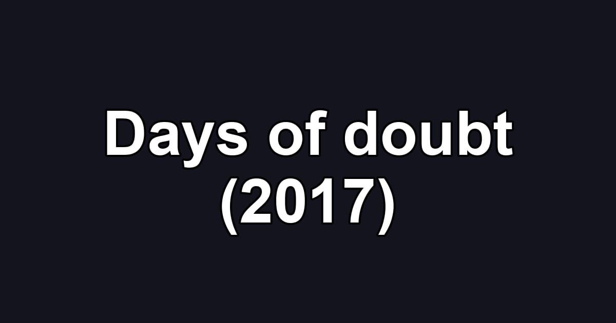 Days of doubt (2017)