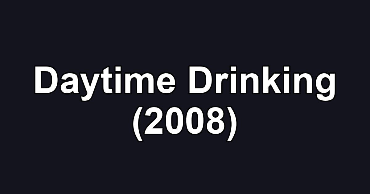 Daytime Drinking (2008)