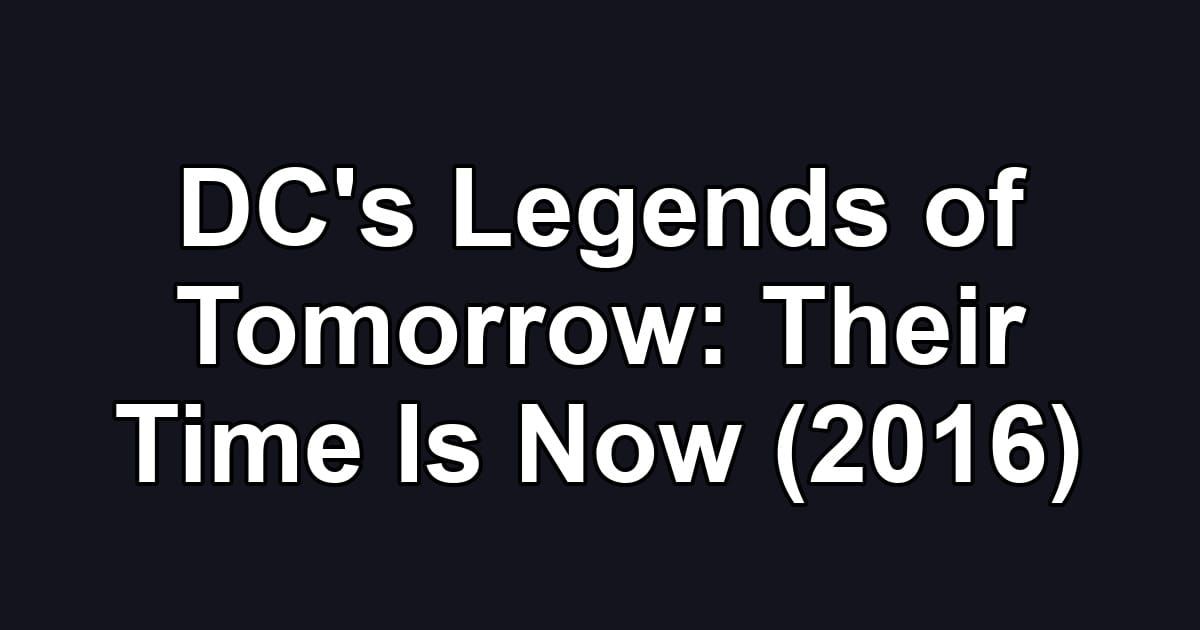 DC's Legends of Tomorrow: Their Time Is Now (2016)