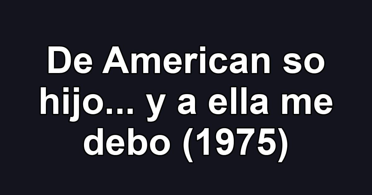 De American so hijo... y a ella me debo (1975)