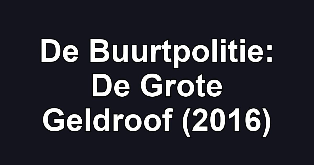 De Buurtpolitie: De Grote Geldroof (2016)