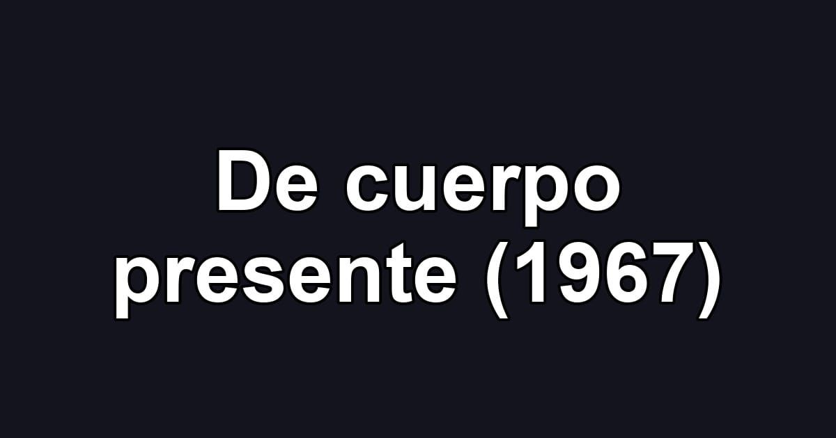 De cuerpo presente (1967)
