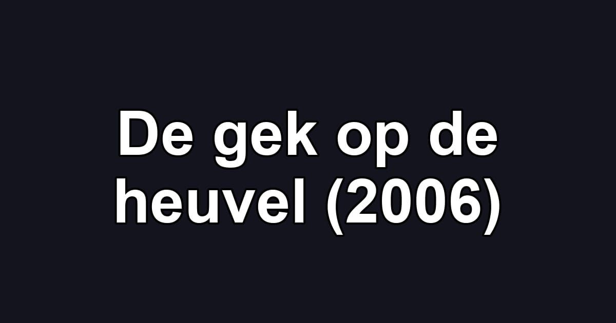 De gek op de heuvel (2006)