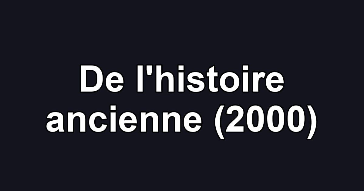 De l'histoire ancienne (2000)