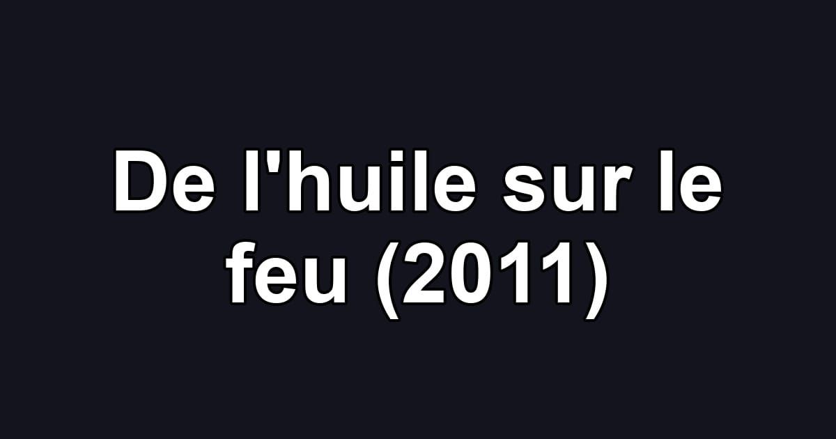 De l'huile sur le feu (2011)