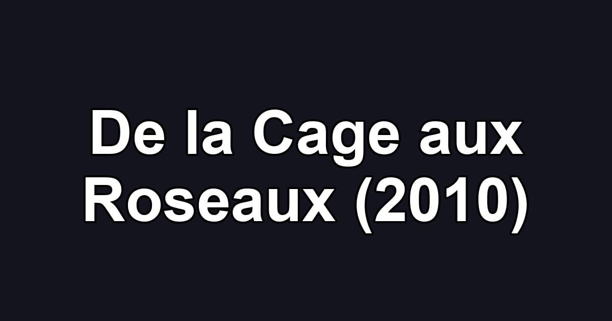 De la Cage aux Roseaux (2010)