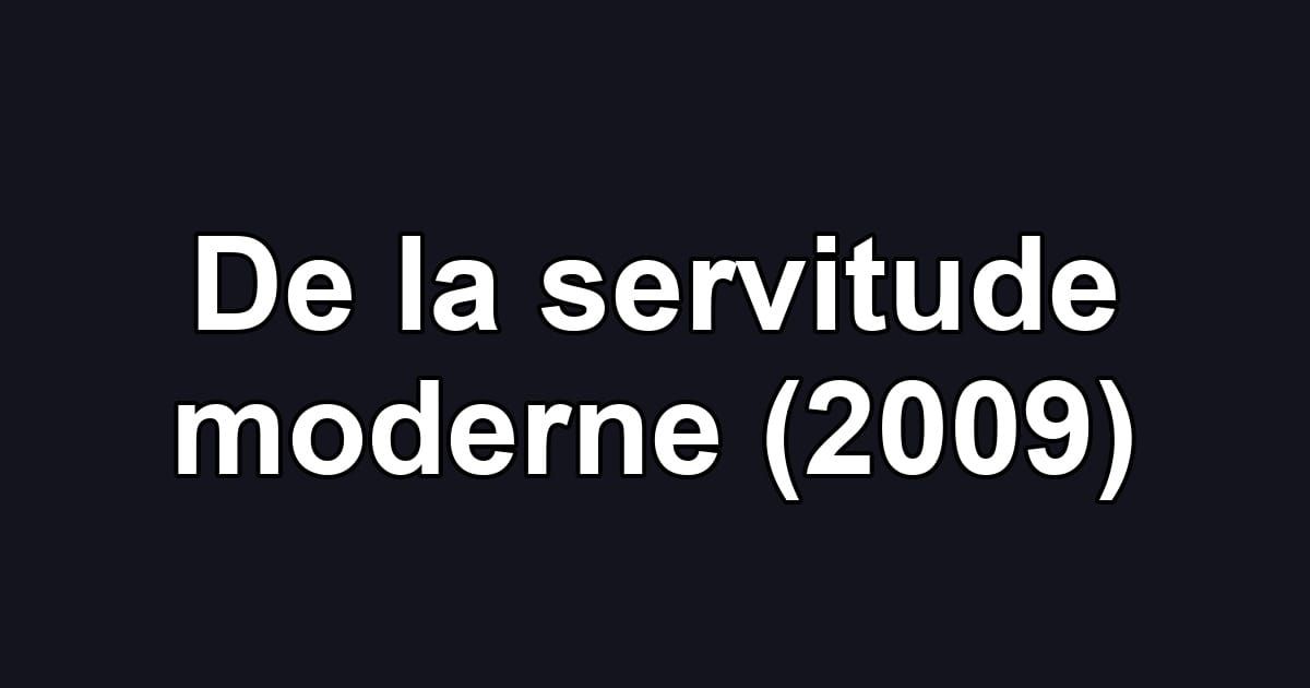 De la servitude moderne (2009)