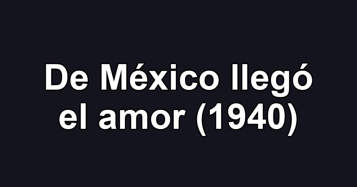 De México llegó el amor (1940)