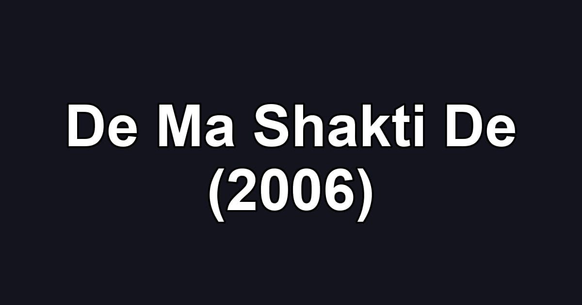De Ma Shakti De (2006)
