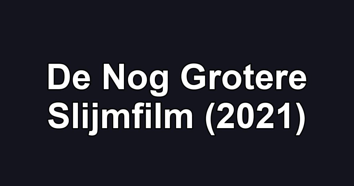 De Nog Grotere Slijmfilm (2021)