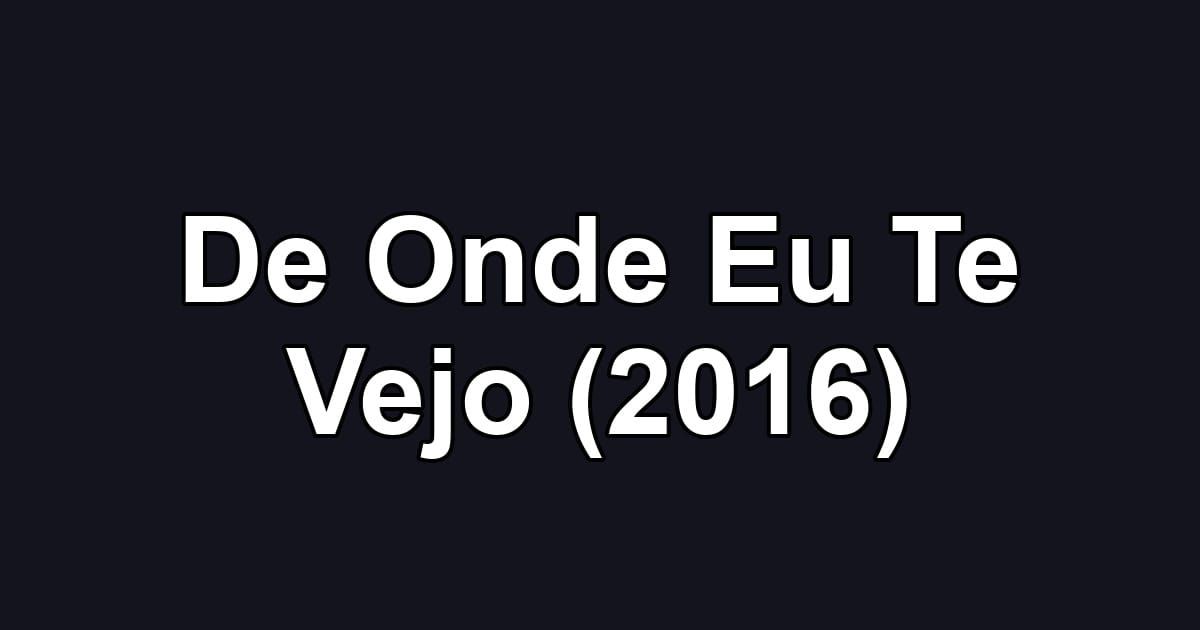 De Onde Eu Te Vejo (2016)