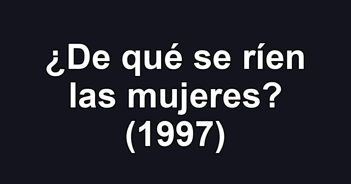 ¿De qué se ríen las mujeres? (1997)