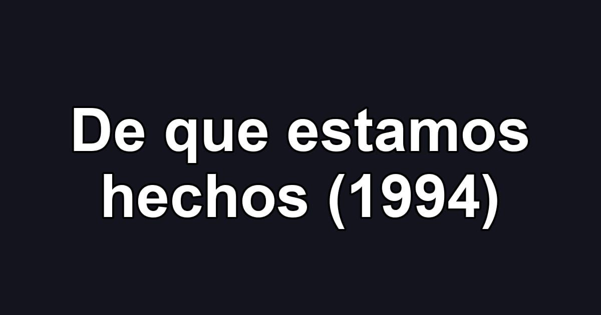De que estamos hechos (1994)