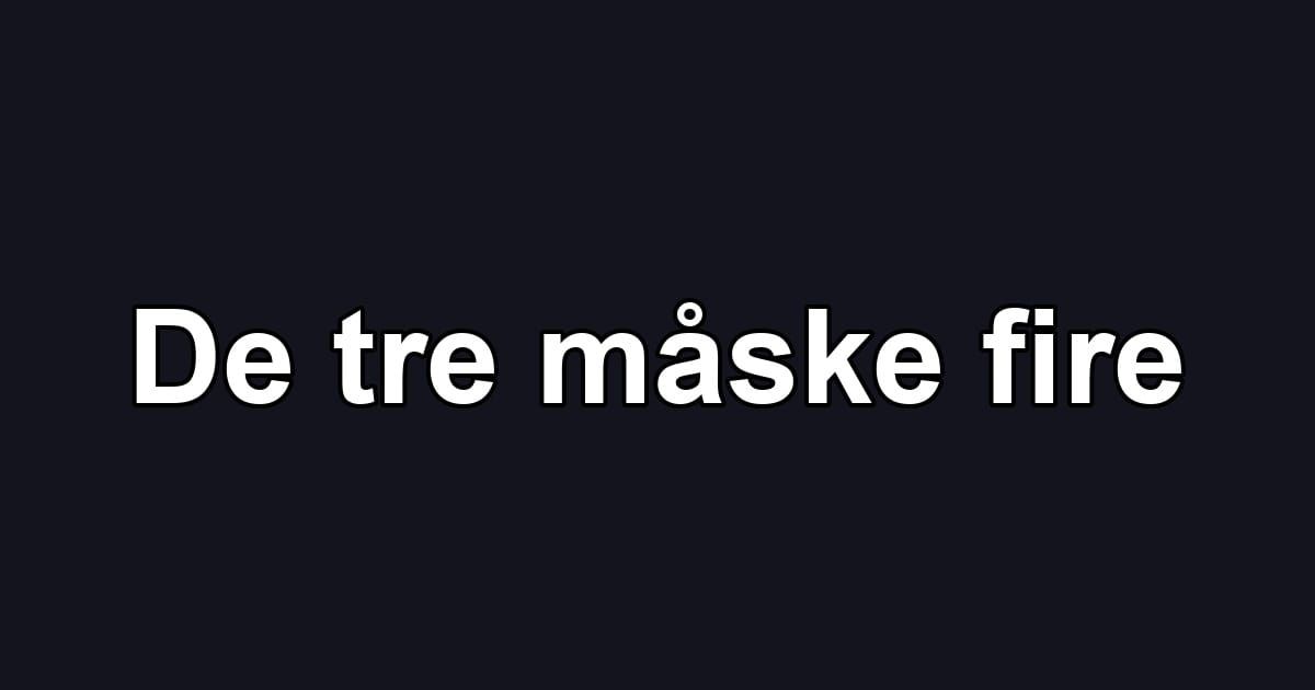De tre måske fire