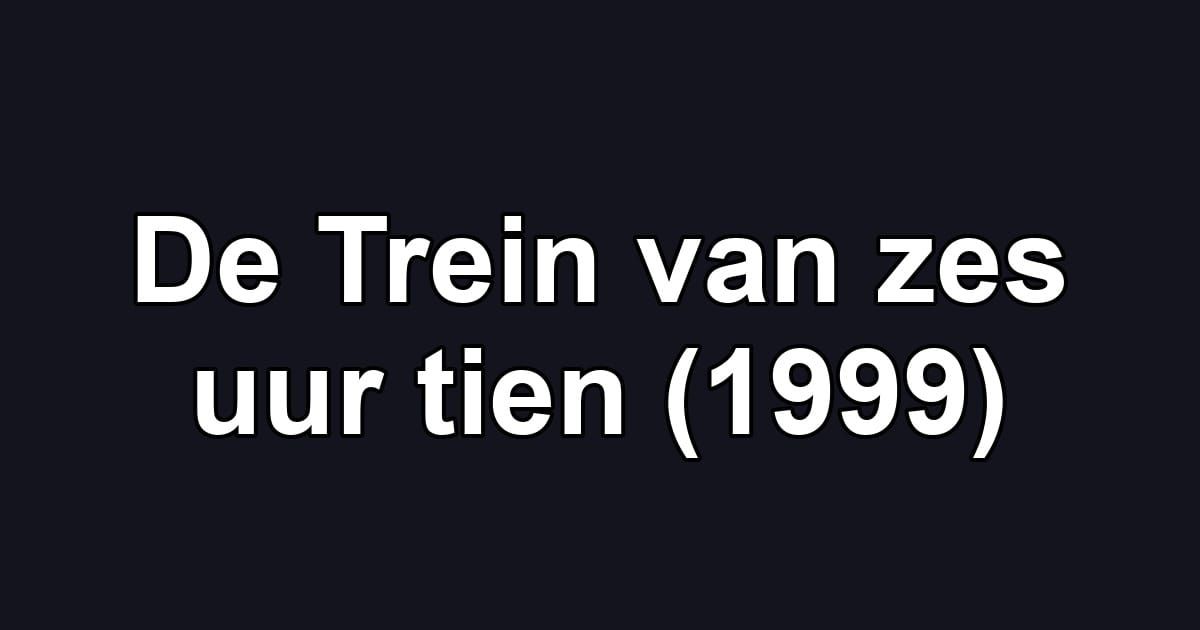 De Trein van zes uur tien (1999)