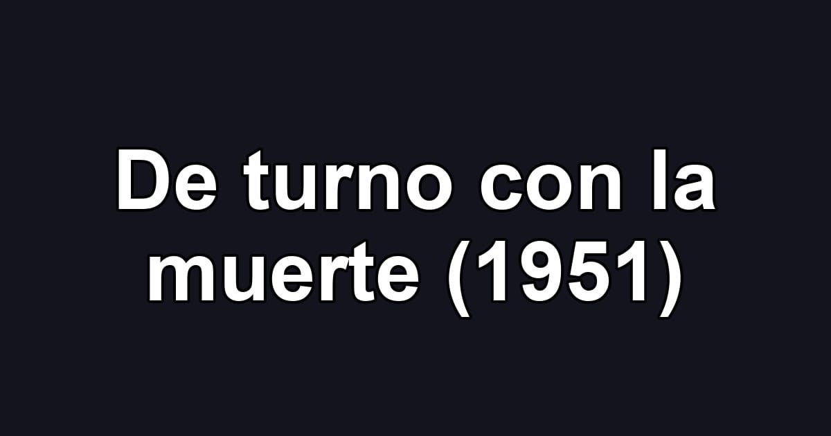De turno con la muerte (1951)