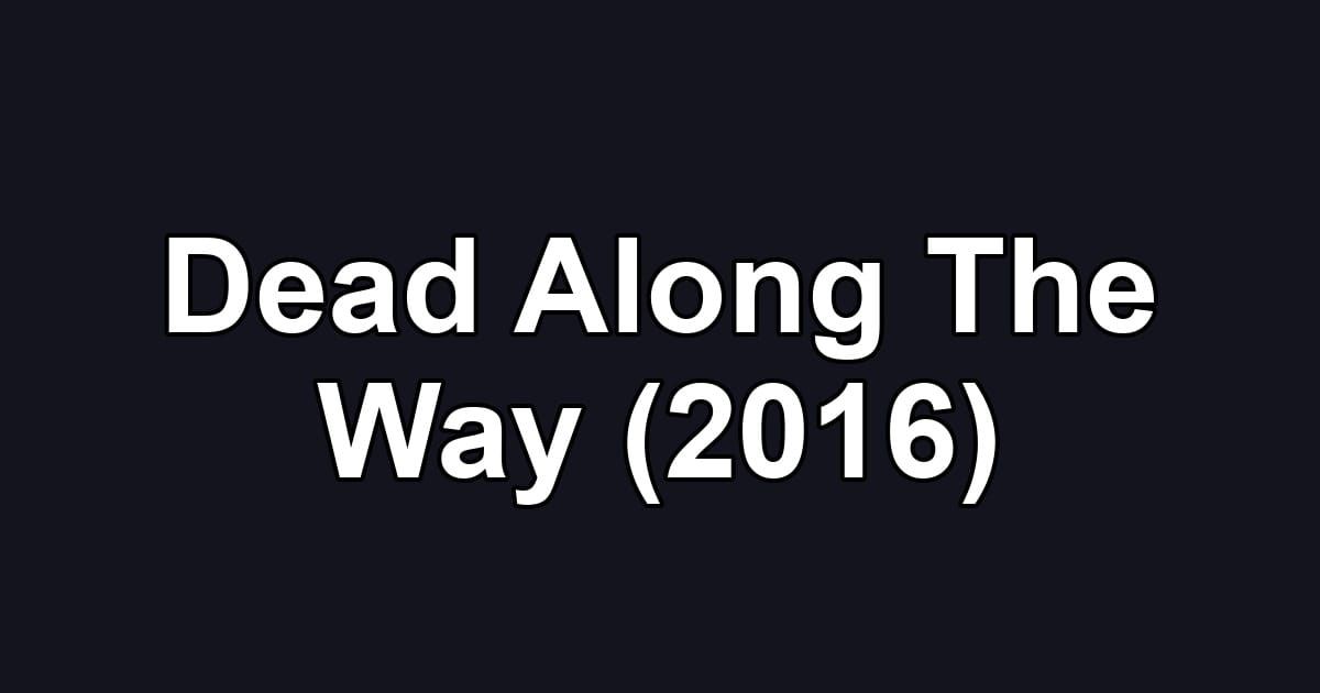 Dead Along The Way (2016)