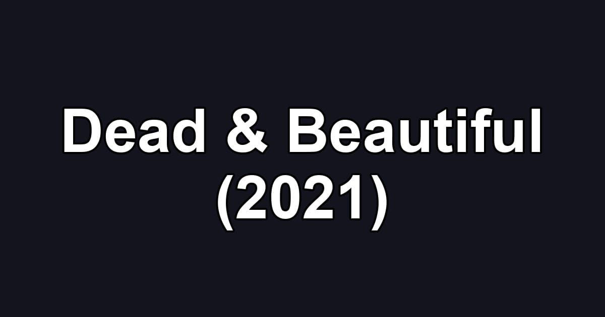 Dead & Beautiful (2021)